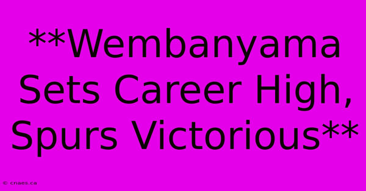 **Wembanyama Sets Career High, Spurs Victorious**