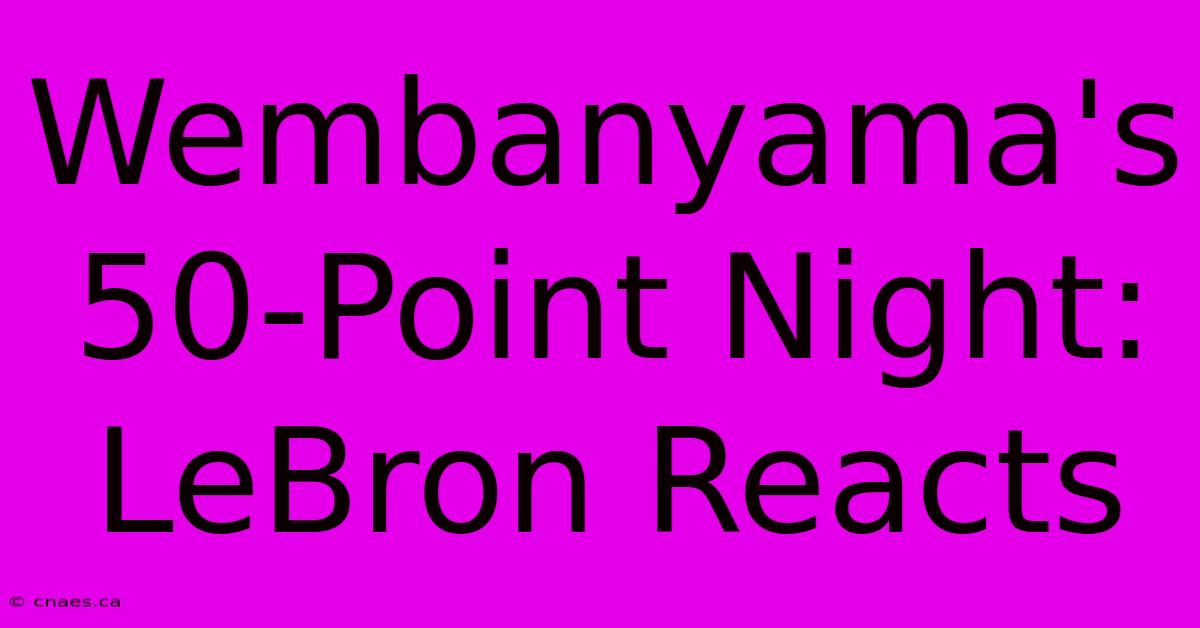 Wembanyama's 50-Point Night: LeBron Reacts