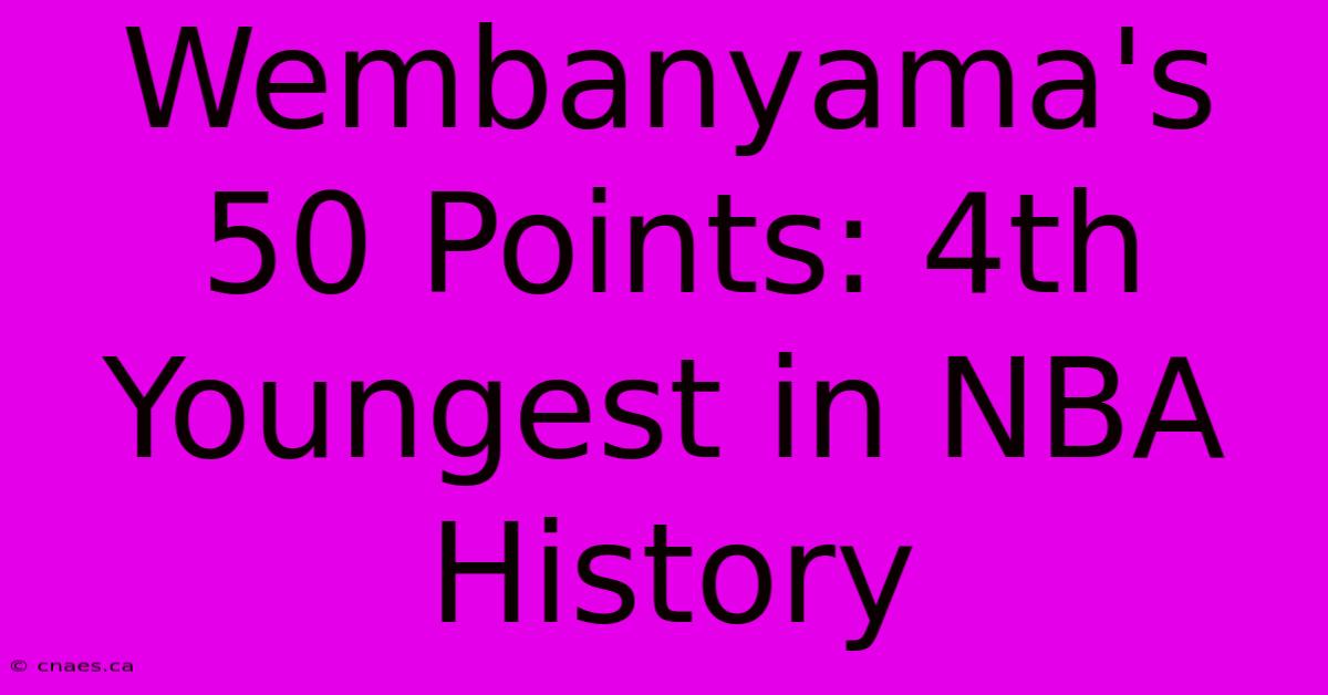 Wembanyama's 50 Points: 4th Youngest In NBA History