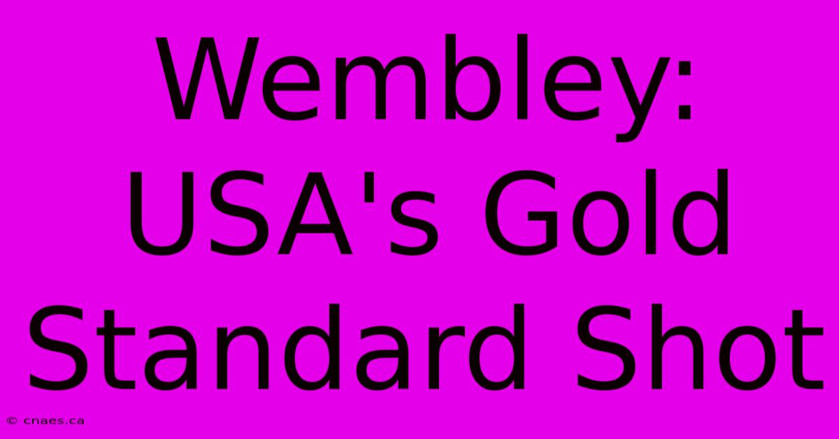 Wembley: USA's Gold Standard Shot