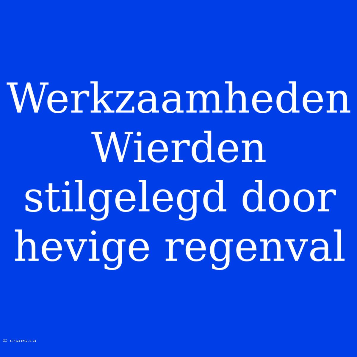 Werkzaamheden Wierden Stilgelegd Door Hevige Regenval