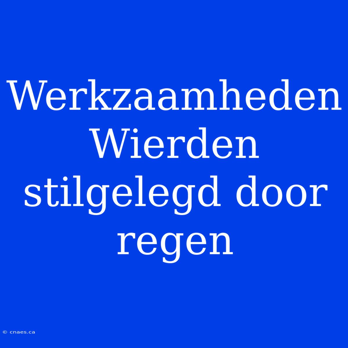 Werkzaamheden Wierden Stilgelegd Door Regen