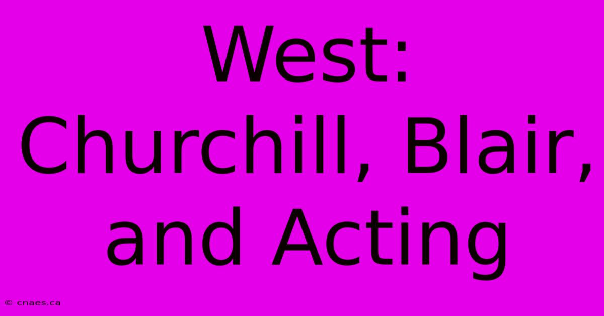 West:  Churchill, Blair, And Acting