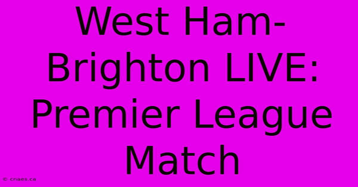 West Ham-Brighton LIVE: Premier League Match