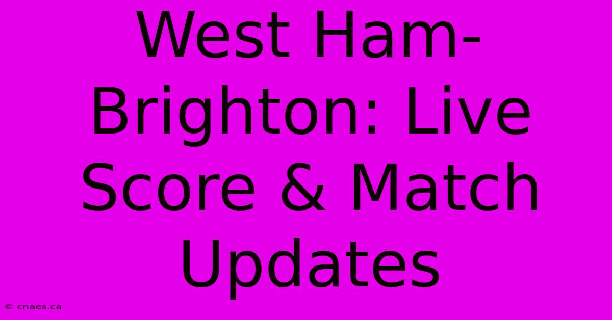 West Ham-Brighton: Live Score & Match Updates