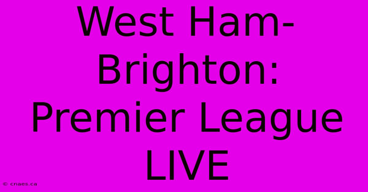 West Ham-Brighton: Premier League LIVE