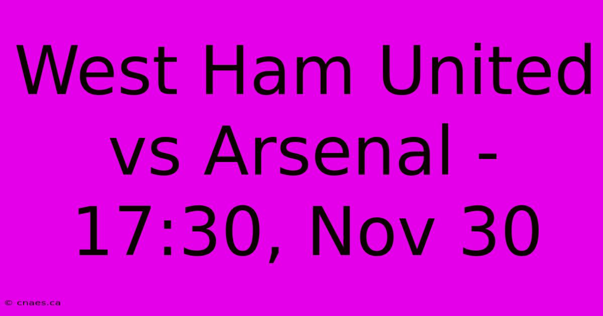 West Ham United Vs Arsenal - 17:30, Nov 30