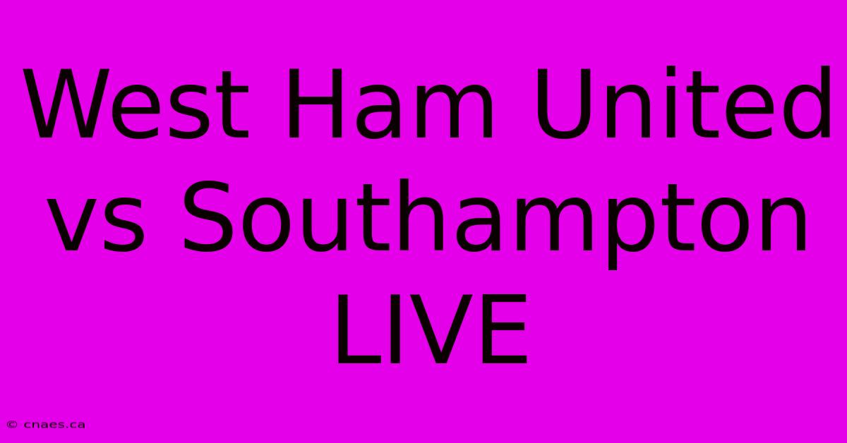 West Ham United Vs Southampton LIVE