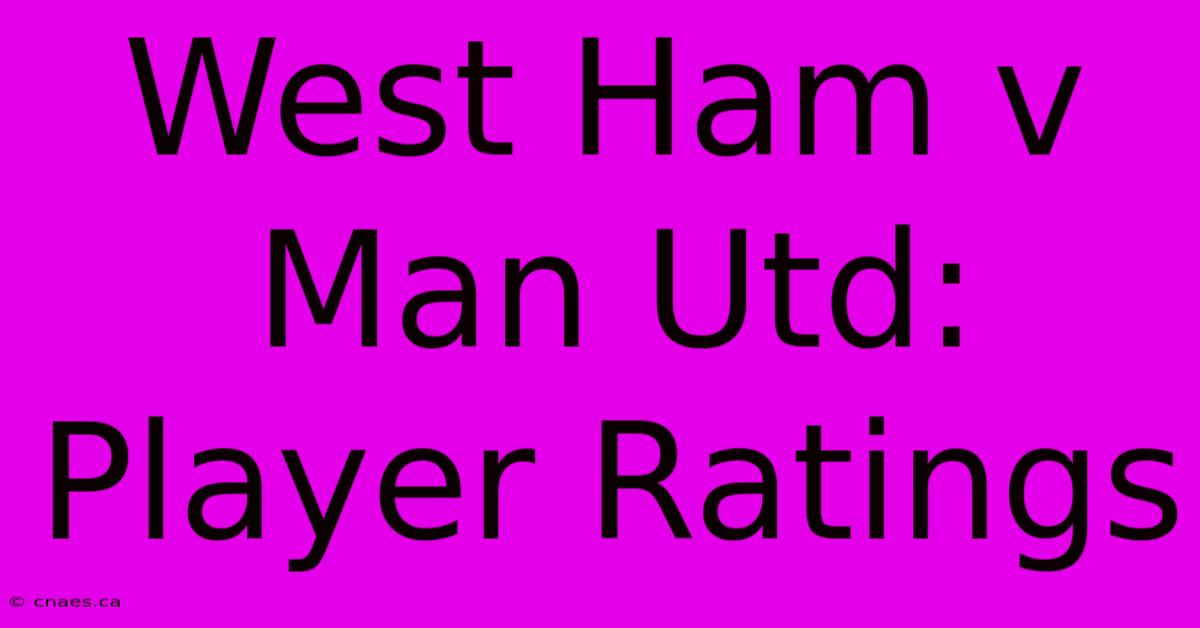 West Ham V Man Utd: Player Ratings