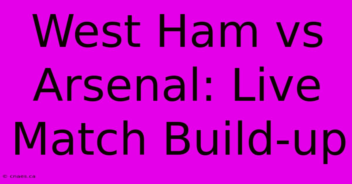 West Ham Vs Arsenal: Live Match Build-up