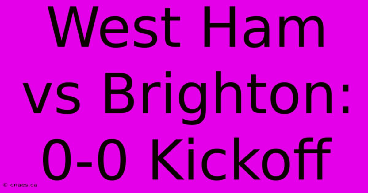 West Ham Vs Brighton: 0-0 Kickoff