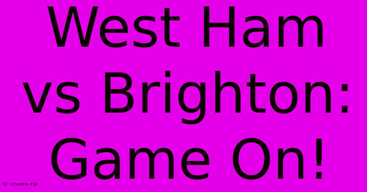 West Ham Vs Brighton: Game On!