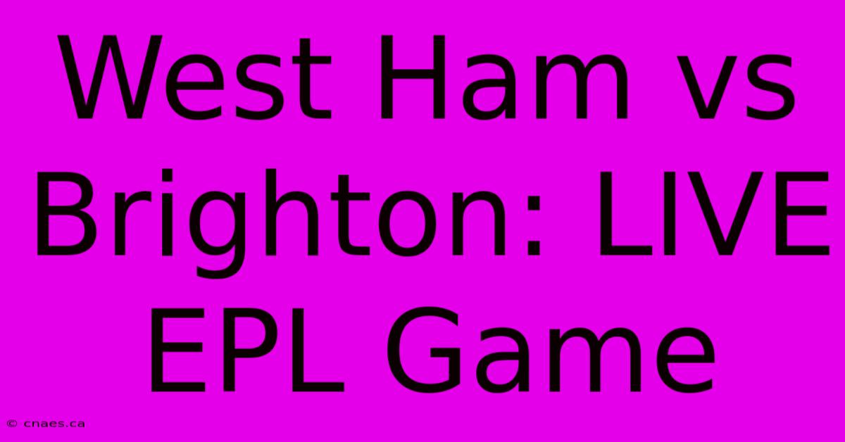 West Ham Vs Brighton: LIVE EPL Game