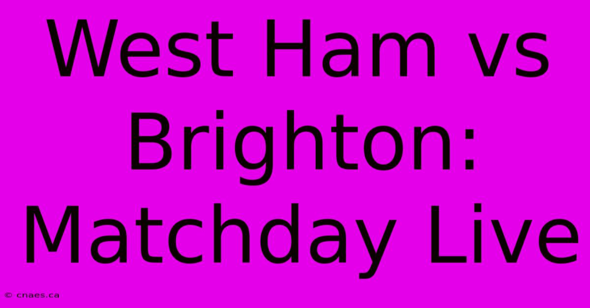 West Ham Vs Brighton: Matchday Live