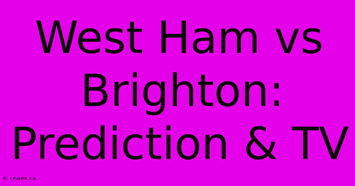 West Ham Vs Brighton: Prediction & TV