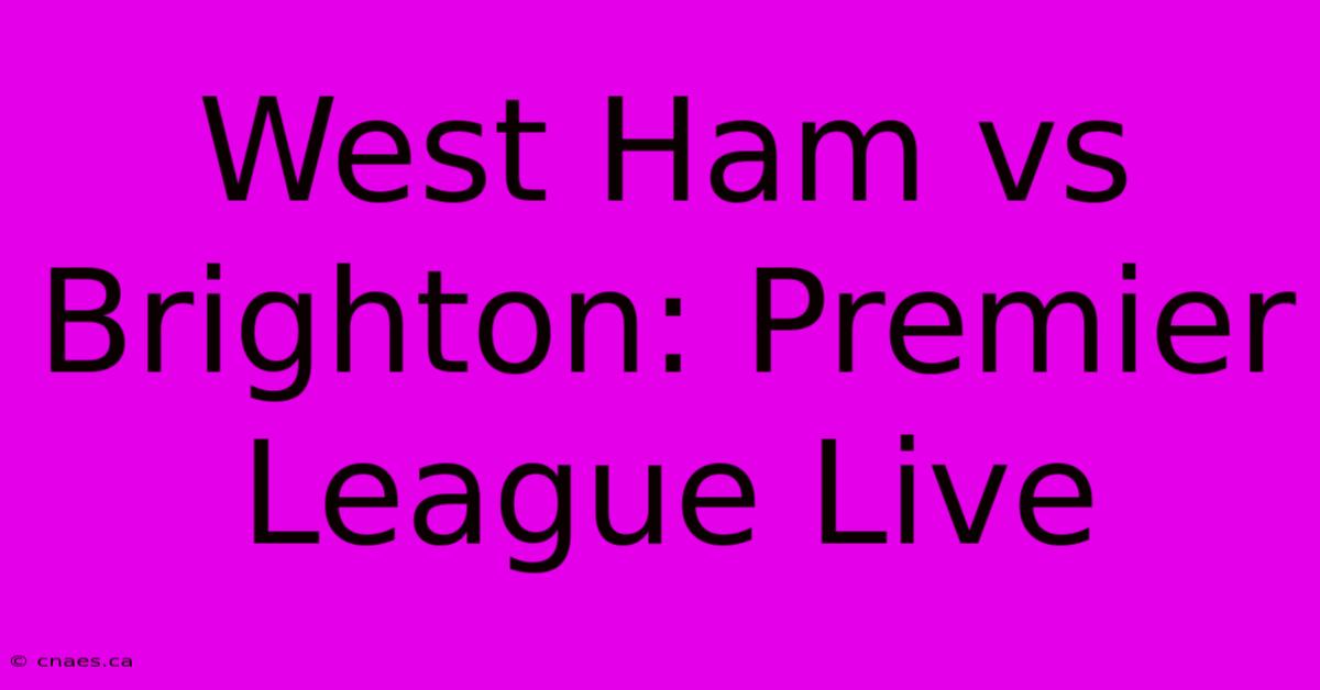 West Ham Vs Brighton: Premier League Live