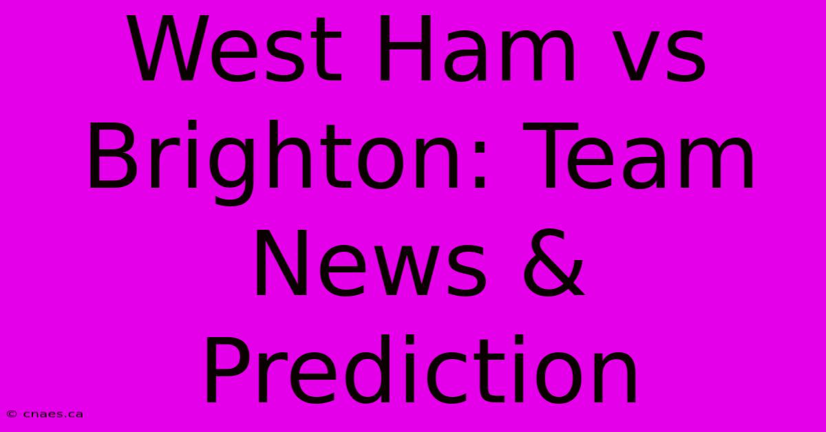 West Ham Vs Brighton: Team News & Prediction