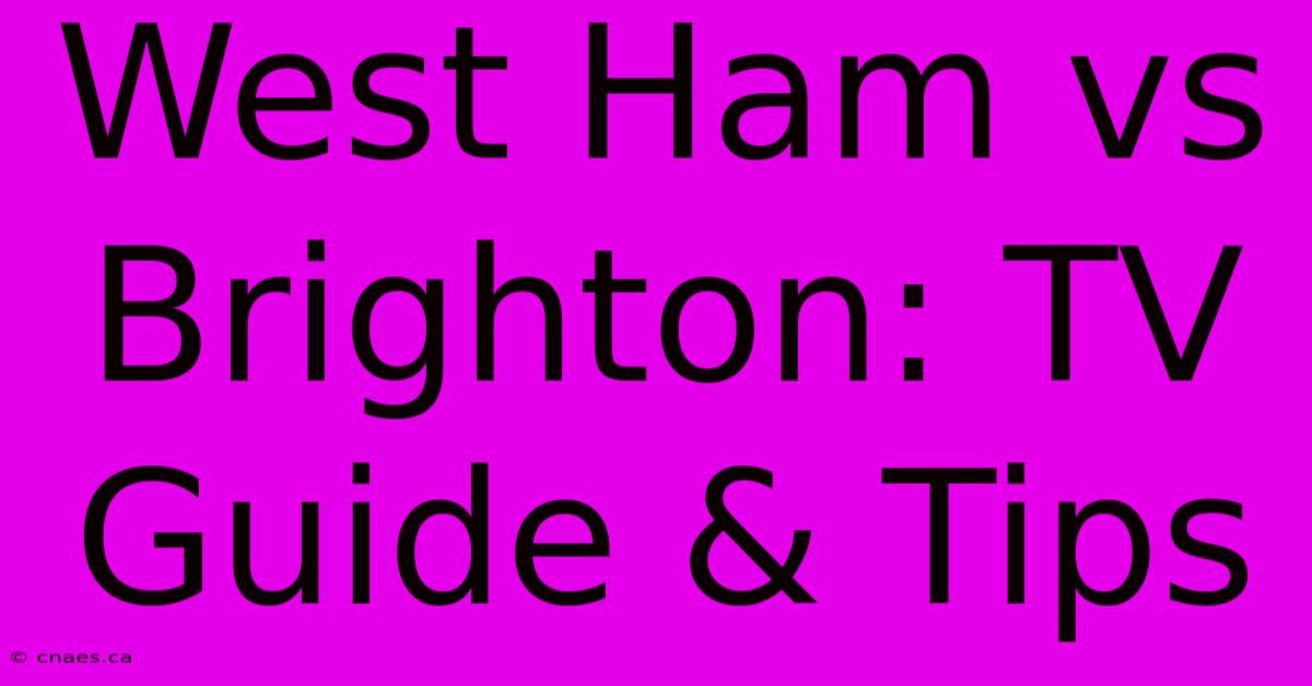 West Ham Vs Brighton: TV Guide & Tips