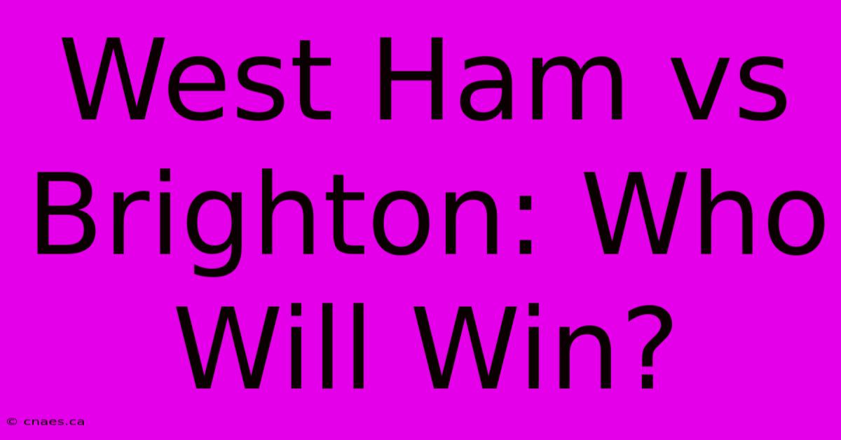 West Ham Vs Brighton: Who Will Win?