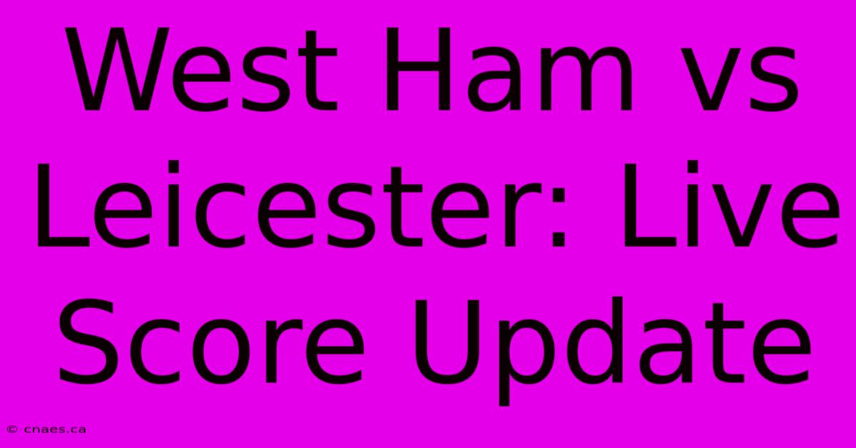 West Ham Vs Leicester: Live Score Update