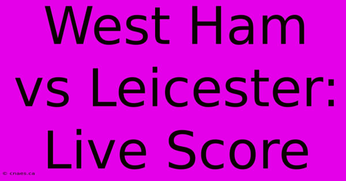 West Ham Vs Leicester: Live Score