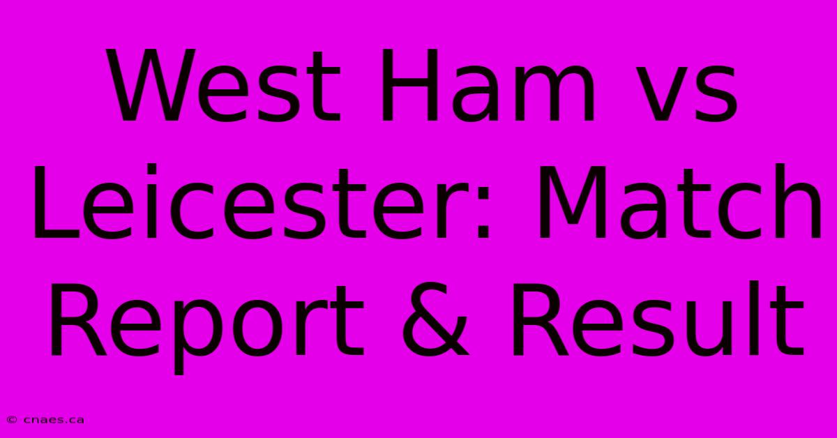 West Ham Vs Leicester: Match Report & Result