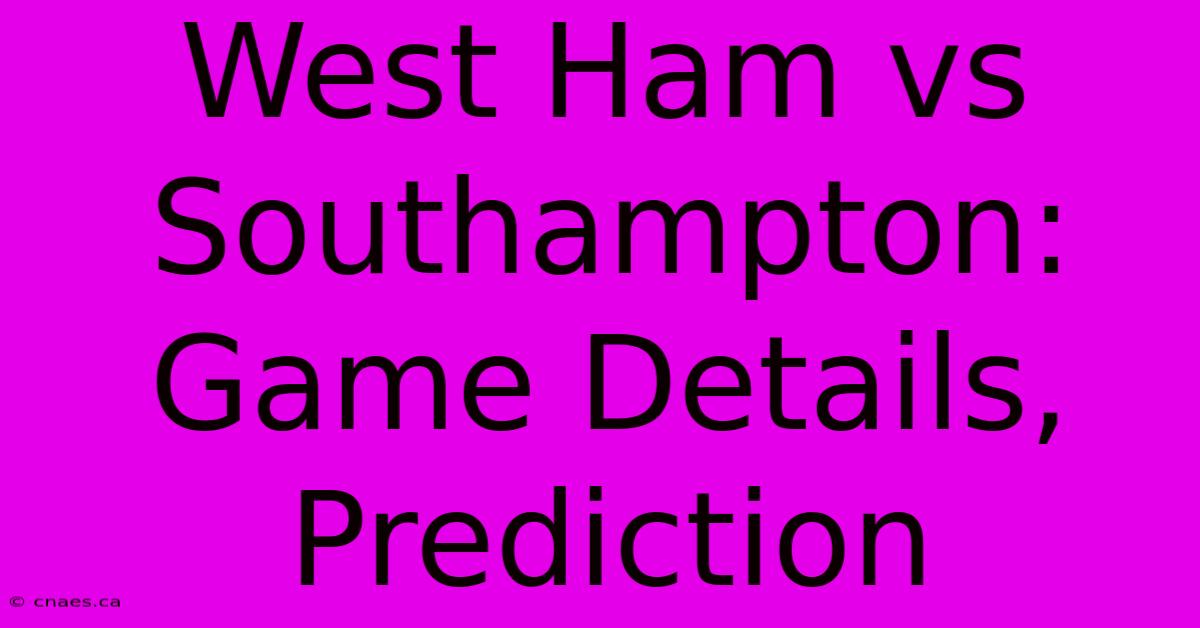 West Ham Vs Southampton: Game Details, Prediction