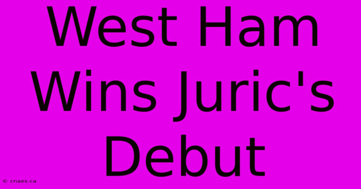 West Ham Wins Juric's Debut