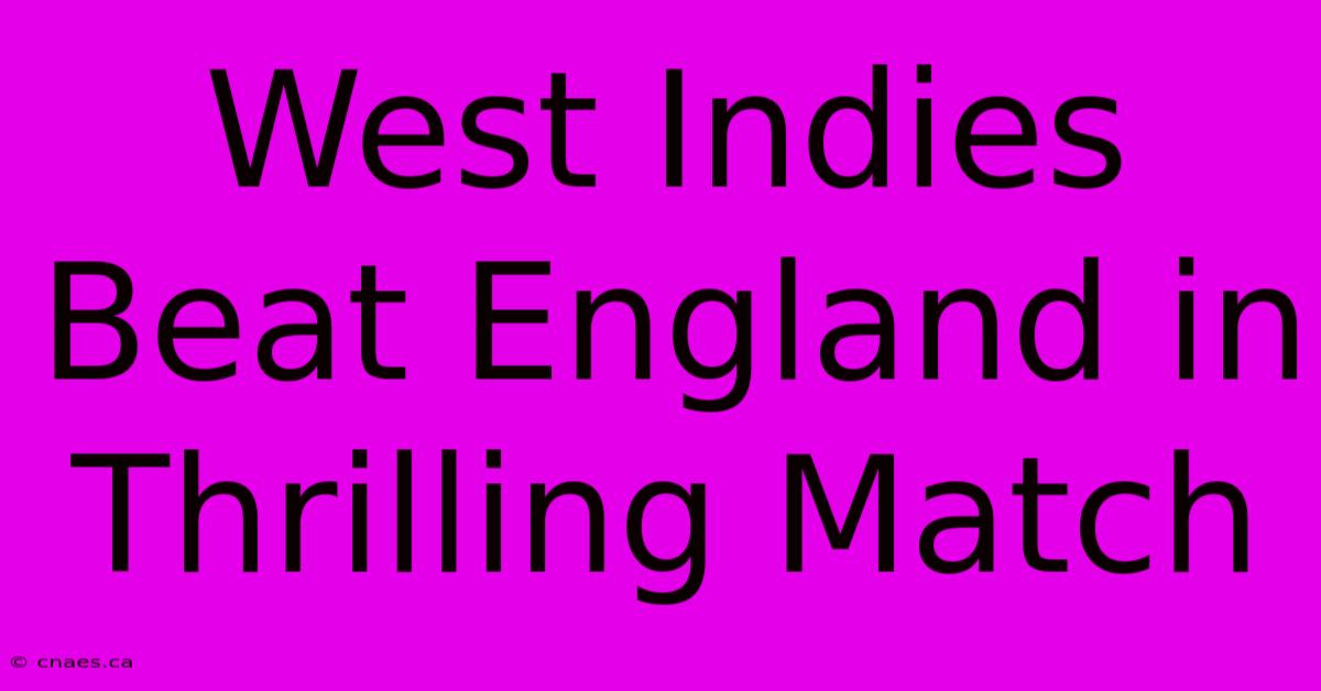 West Indies Beat England In Thrilling Match