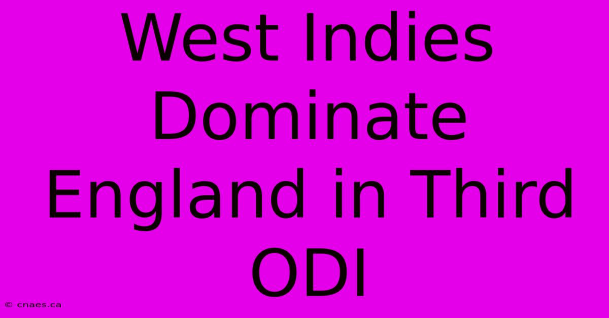 West Indies Dominate England In Third ODI