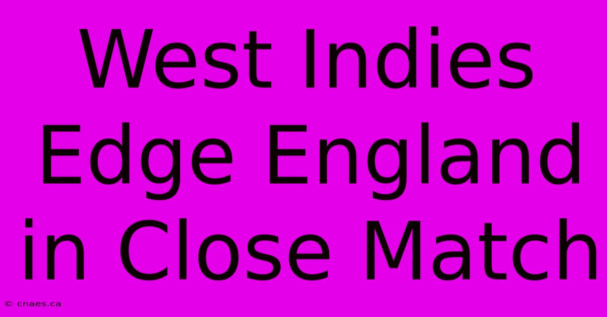 West Indies Edge England In Close Match