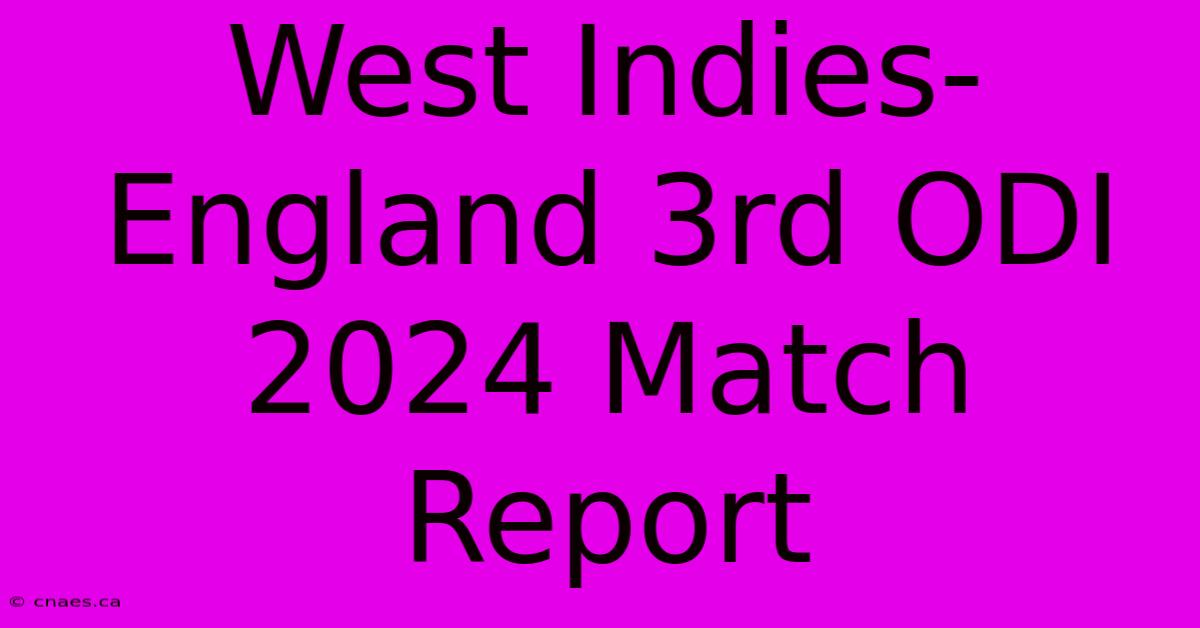 West Indies-England 3rd ODI 2024 Match Report