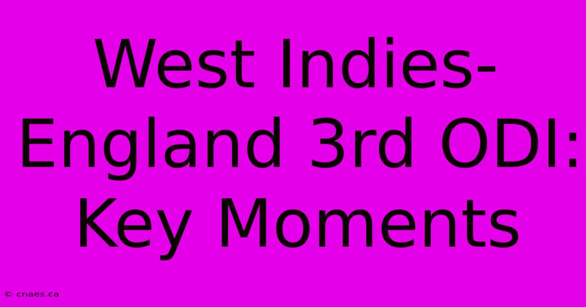 West Indies-England 3rd ODI: Key Moments