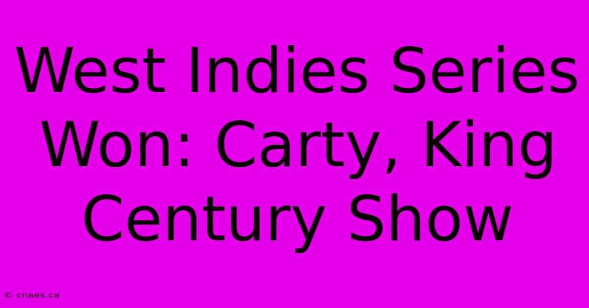 West Indies Series Won: Carty, King Century Show