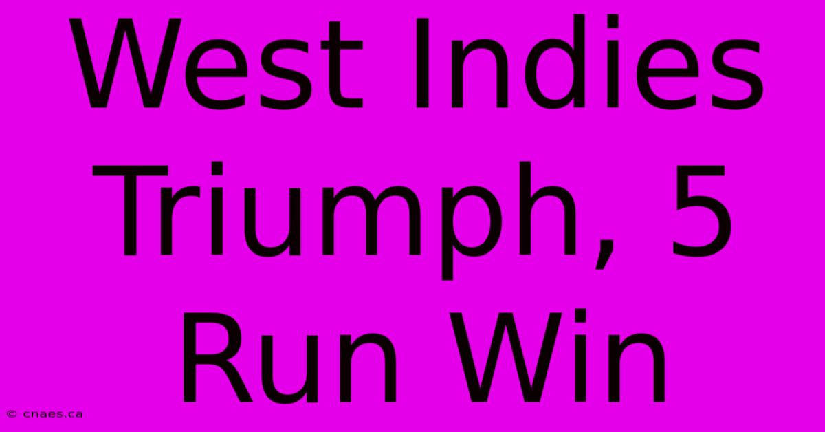 West Indies Triumph, 5 Run Win