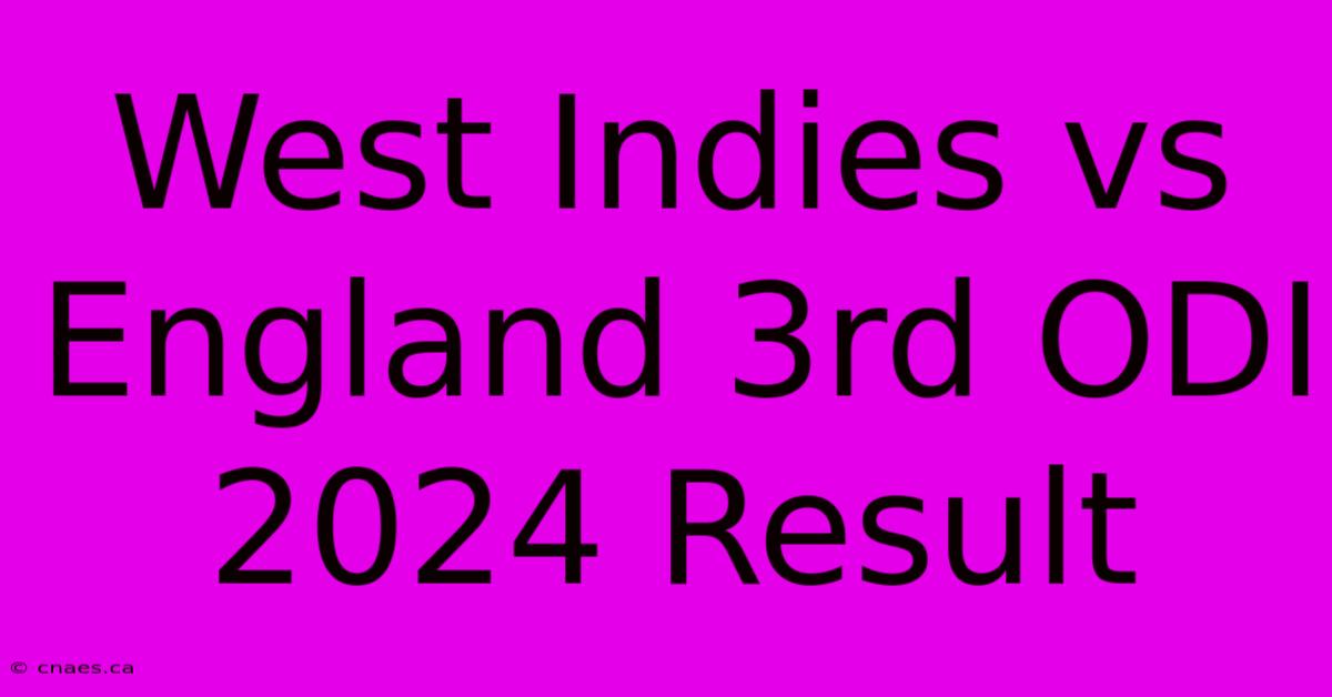 West Indies Vs England 3rd ODI 2024 Result