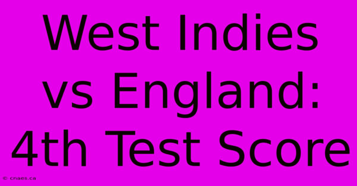 West Indies Vs England: 4th Test Score