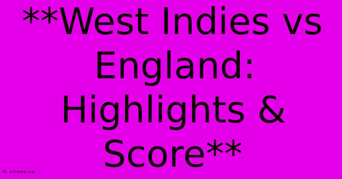 **West Indies Vs England: Highlights & Score**