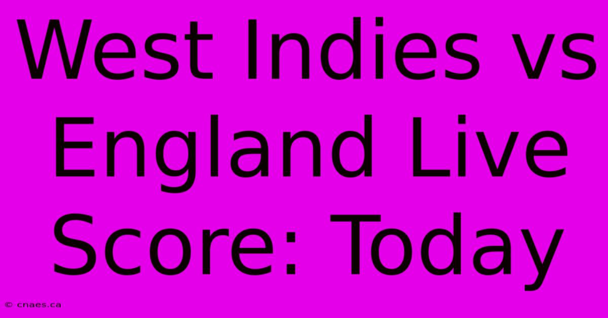 West Indies Vs England Live Score: Today