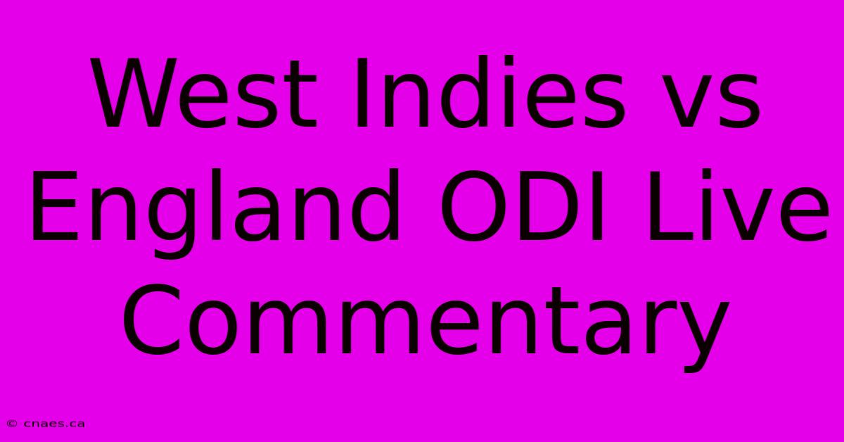 West Indies Vs England ODI Live Commentary