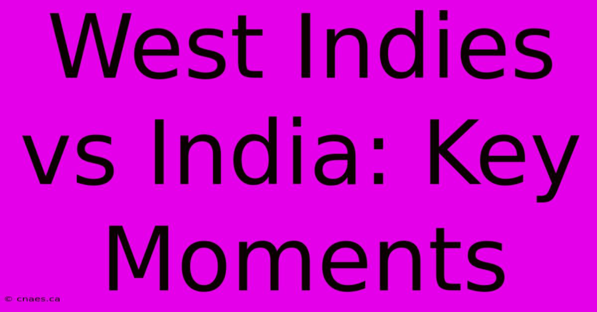 West Indies Vs India: Key Moments