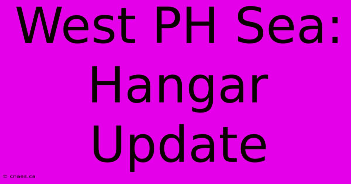 West PH Sea: Hangar Update