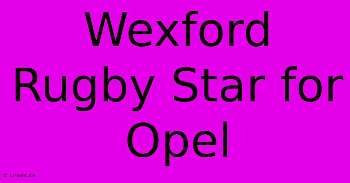 Wexford Rugby Star For Opel