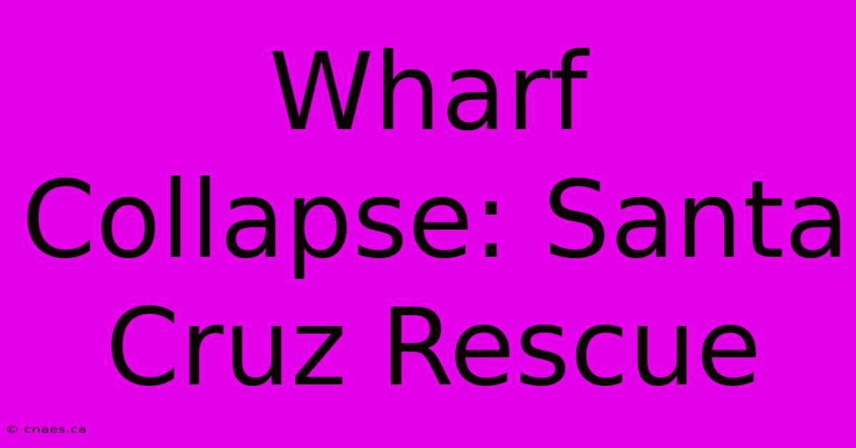 Wharf Collapse: Santa Cruz Rescue