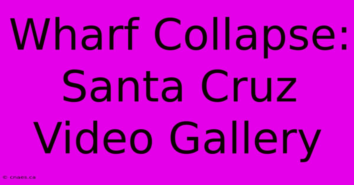 Wharf Collapse: Santa Cruz Video Gallery