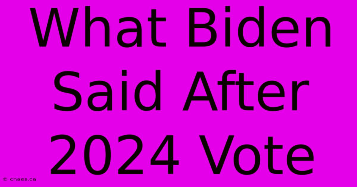 What Biden Said After 2024 Vote