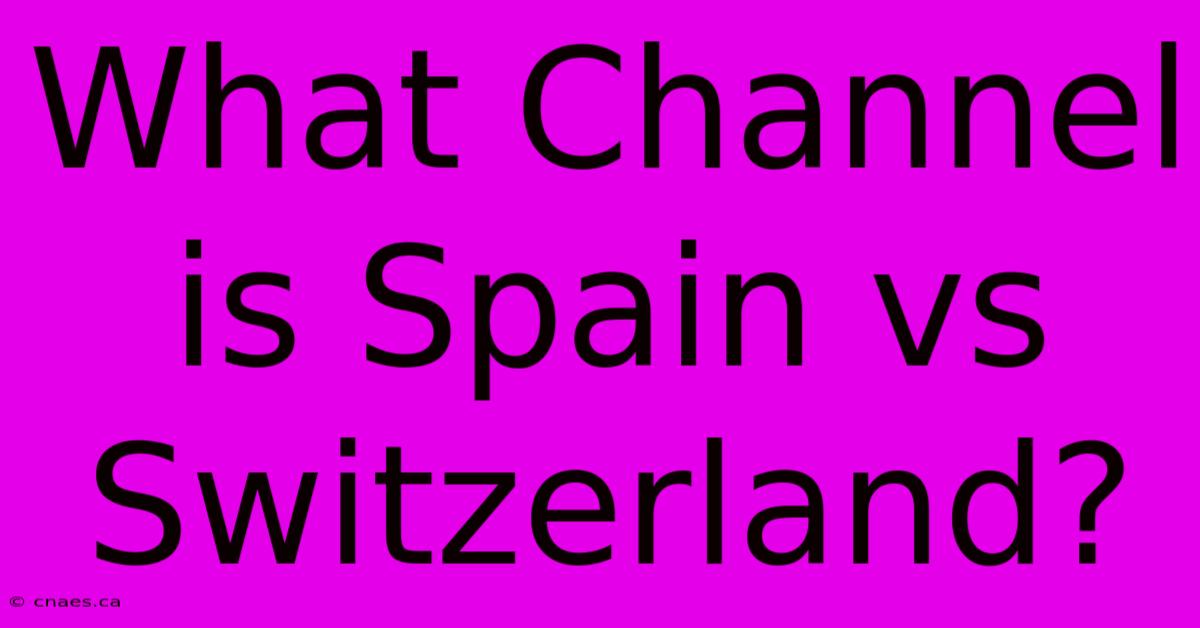 What Channel Is Spain Vs Switzerland?