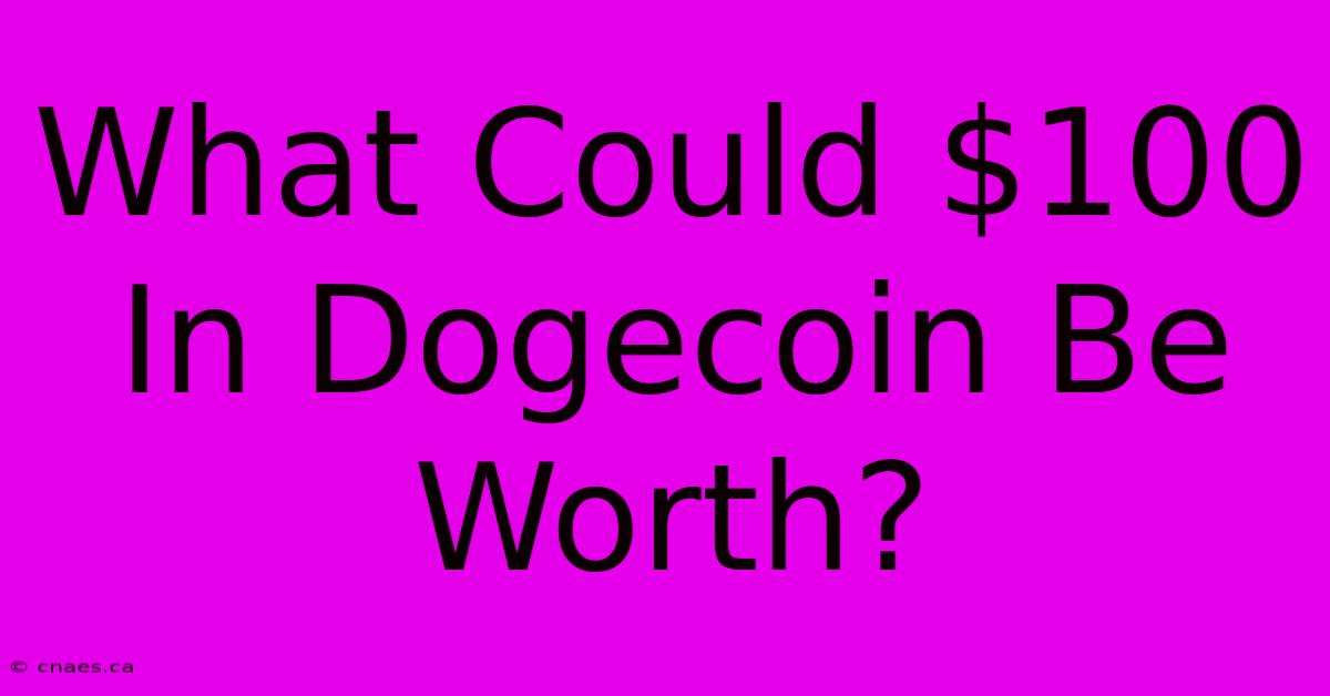 What Could $100 In Dogecoin Be Worth?