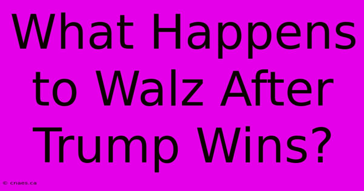 What Happens To Walz After Trump Wins? 