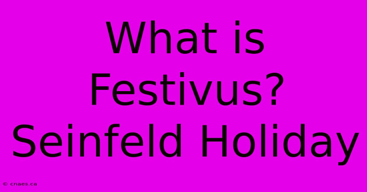 What Is Festivus?  Seinfeld Holiday